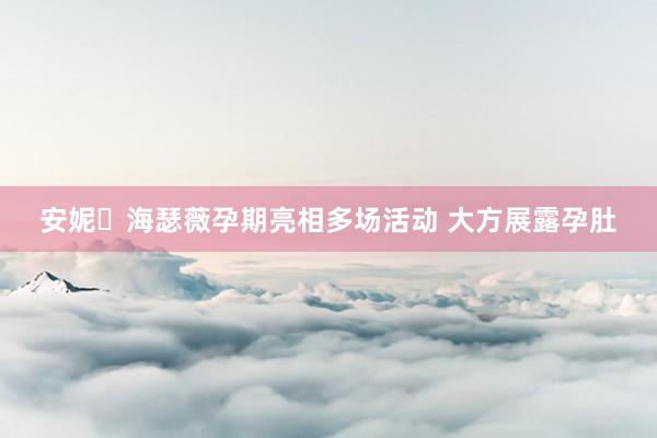安妮・海瑟薇孕期亮相多场活动 大方展露孕肚