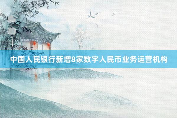 中国人民银行新增8家数字人民币业务运营机构