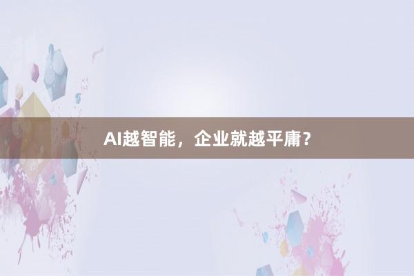 AI越智能，企业就越平庸？