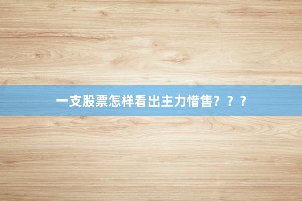 一支股票怎样看出主力惜售？？？