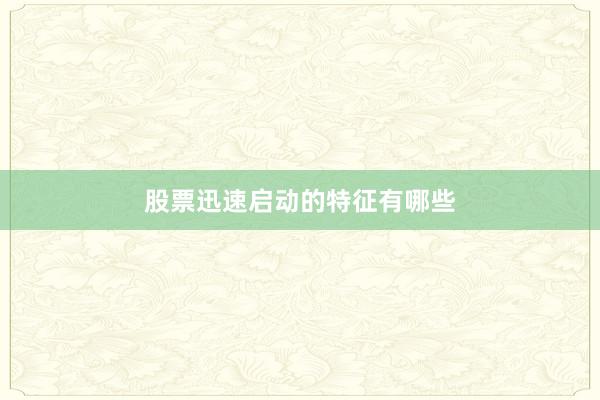 股票迅速启动的特征有哪些