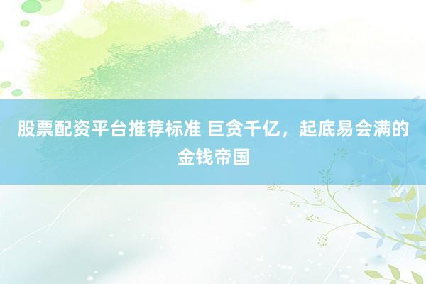 股票配资平台推荐标准 巨贪千亿，起底易会满的金钱帝国