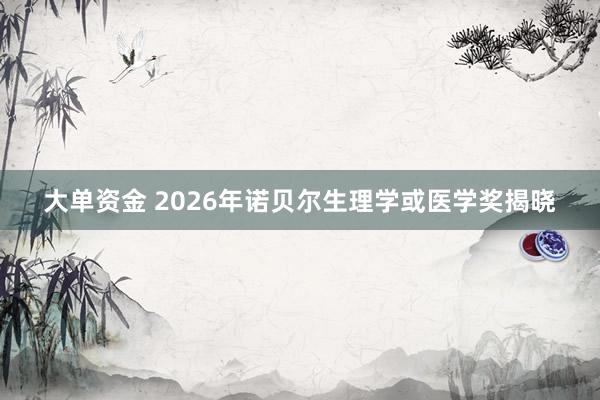 大单资金 2026年诺贝尔生理学或医学奖揭晓